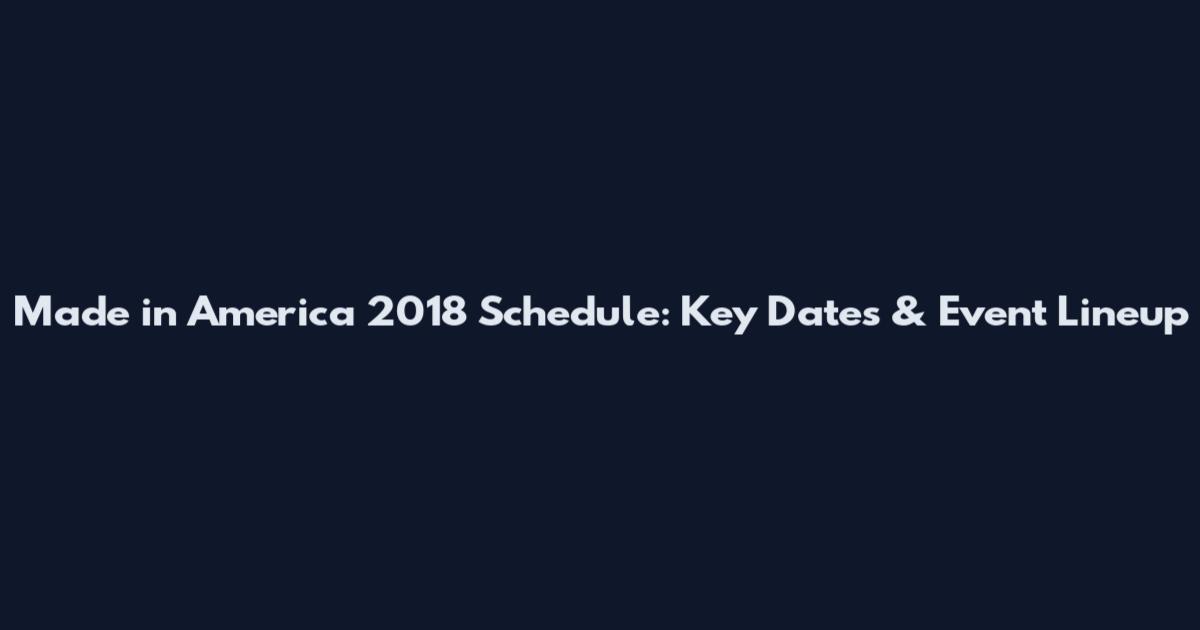 Made in America 2018 Schedule: Key Dates & Event Lineup