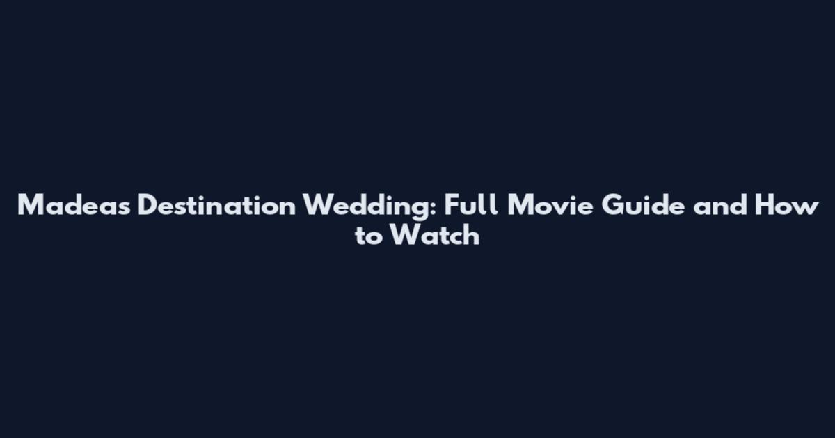 Madea's Destination Wedding: Full Movie Guide and How to Watch