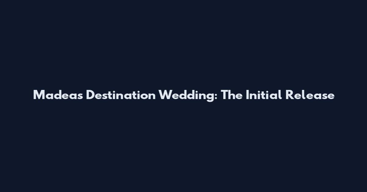 Madea's Destination Wedding: The Initial Release