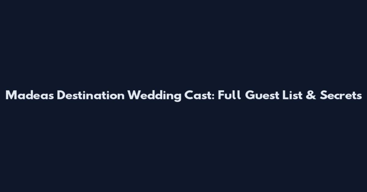 Madea's Destination Wedding Cast: Full Guest List & Secrets