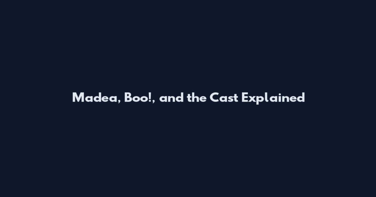 Madea, Boo!, and the Cast Explained