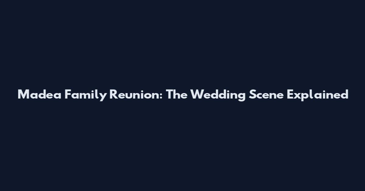 Madea Family Reunion: The Wedding Scene Explained