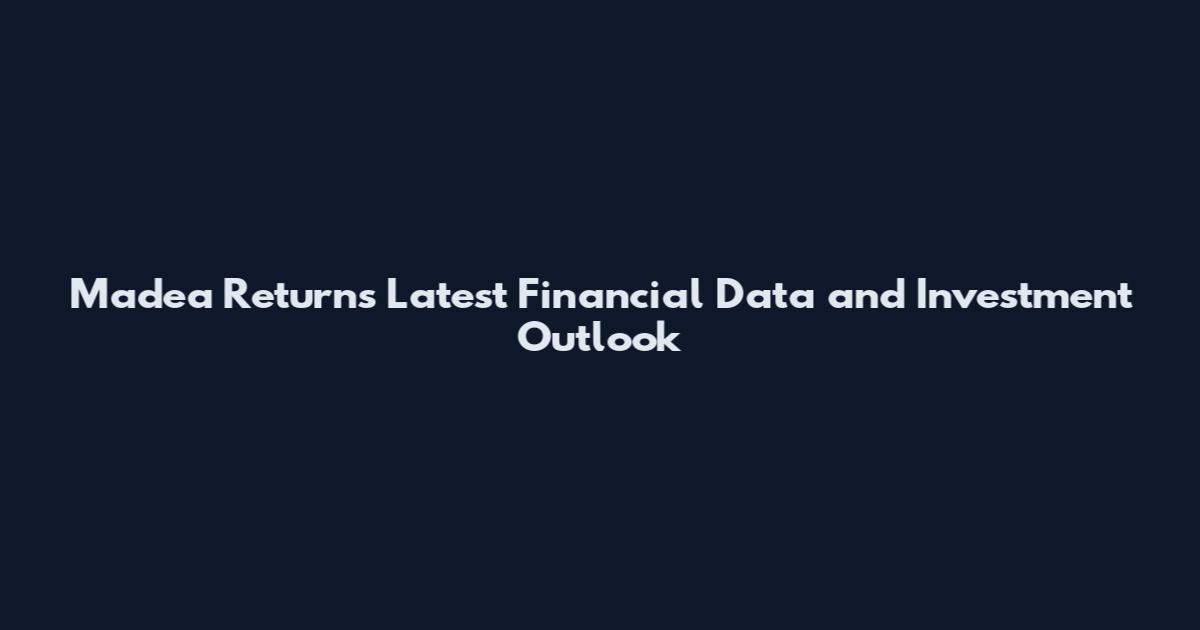 Madea Returns Latest Financial Data and Investment Outlook