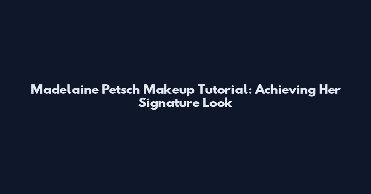 Madelaine Petsch Makeup Tutorial: Achieving Her Signature Look