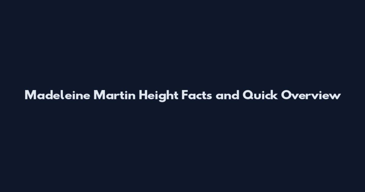 Madeleine Martin Height Facts and Quick Overview