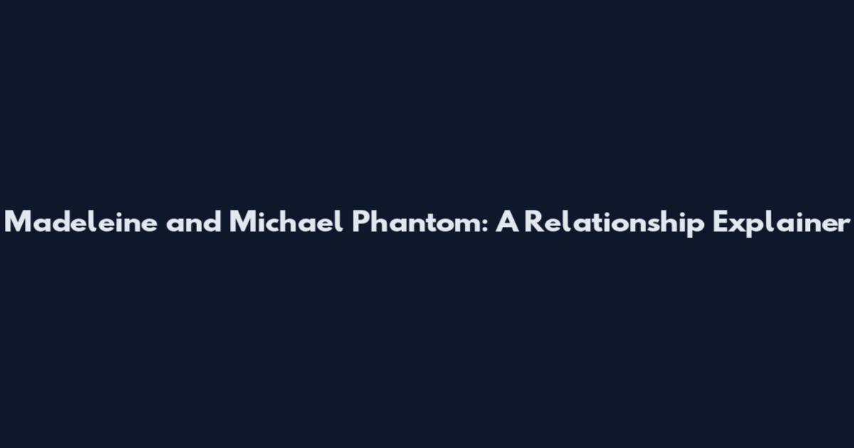 Madeleine and Michael Phantom: A Relationship Explainer