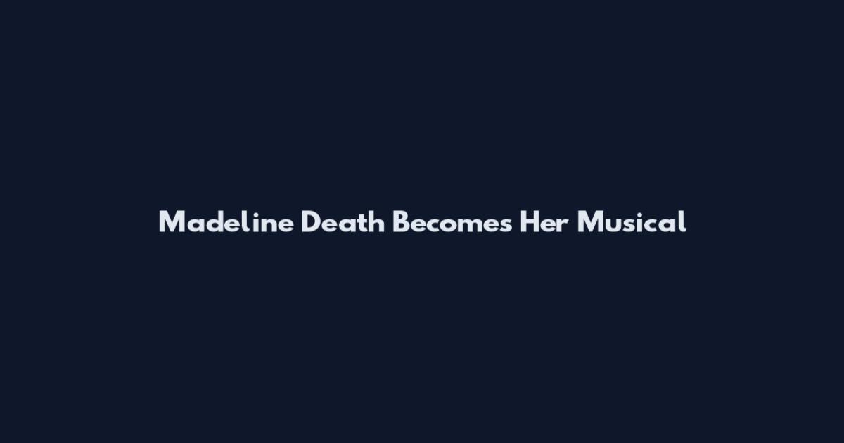 Madeline Death Becomes Her Musical