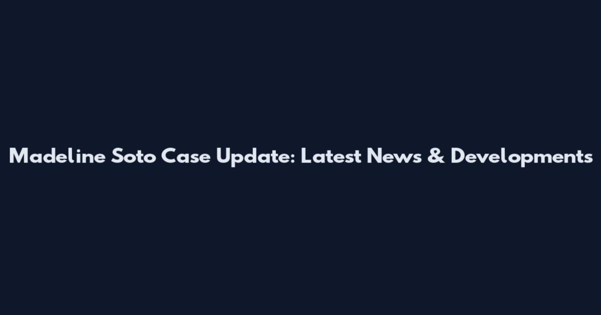 Madeline Soto Case Update: Latest News & Developments