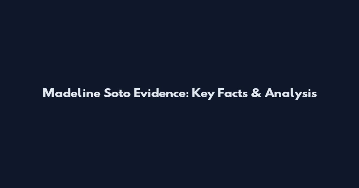 Madeline Soto Evidence: Key Facts & Analysis