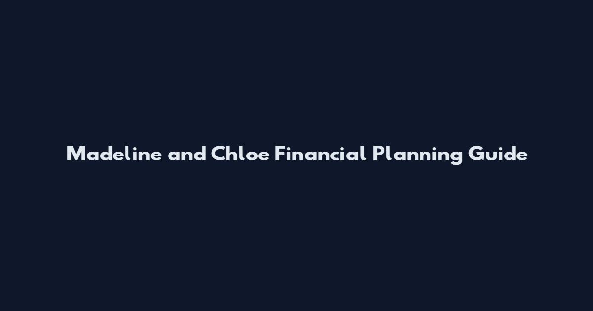 Madeline and Chloe Financial Planning Guide