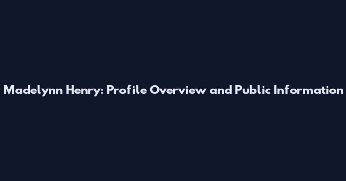 Madelynn Henry: Profile Overview and Public Information