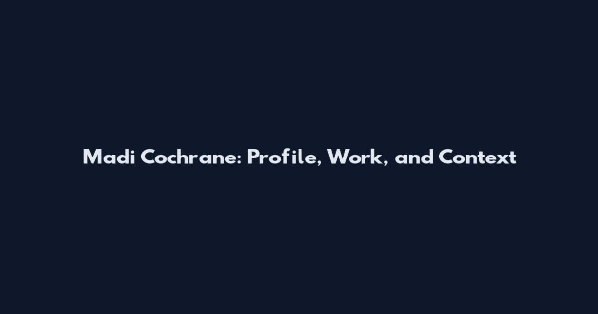 Madi Cochrane: Profile, Work, and Context