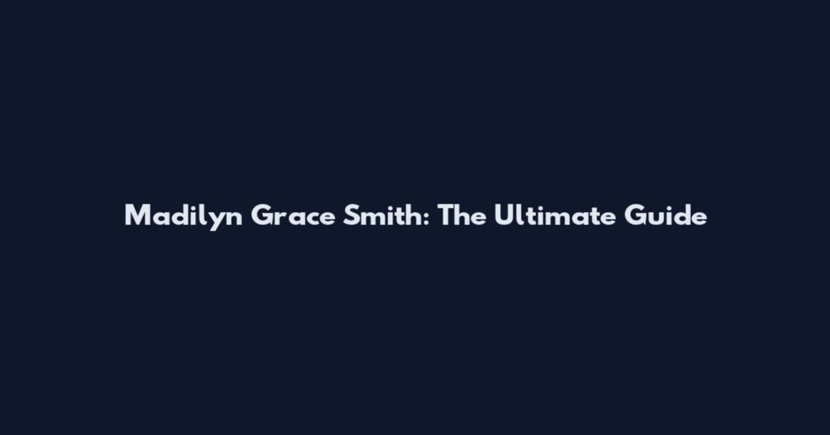 Madilyn Grace Smith: The Ultimate Guide