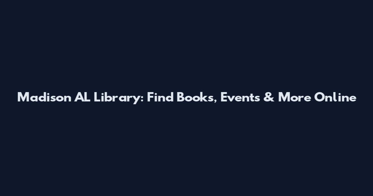 Madison AL Library: Find Books, Events & More Online