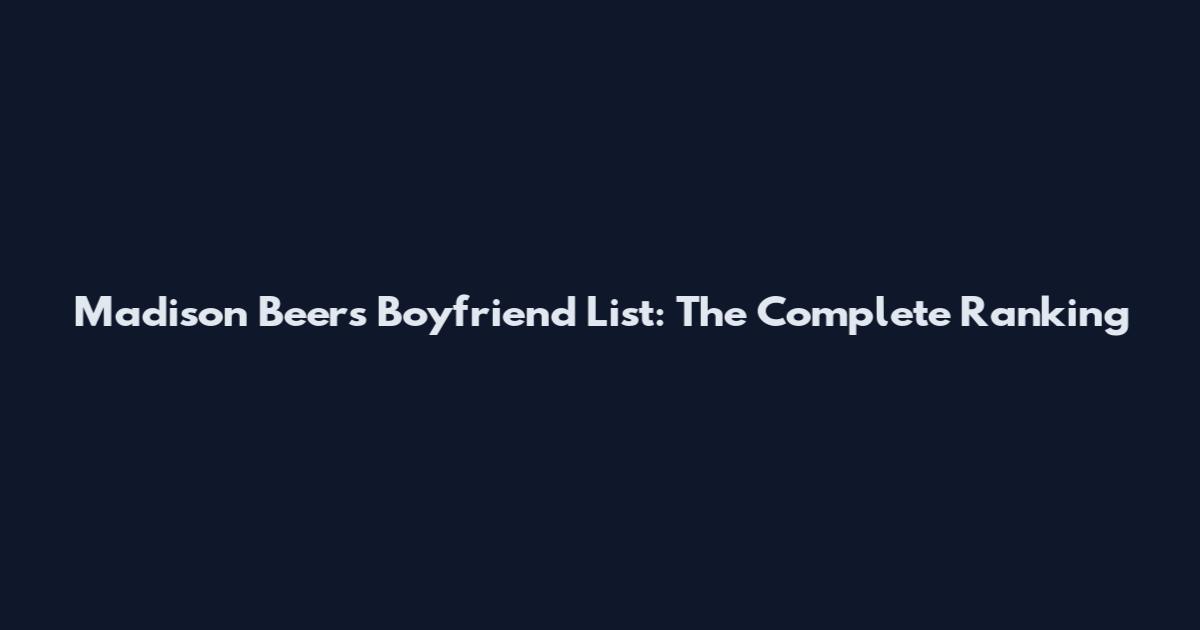 Madison Beer's Boyfriend List: The Complete Ranking