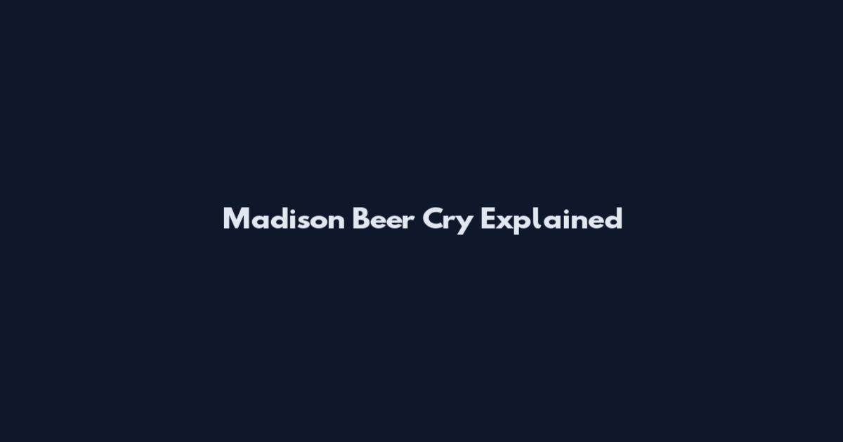 Madison Beer Cry Explained