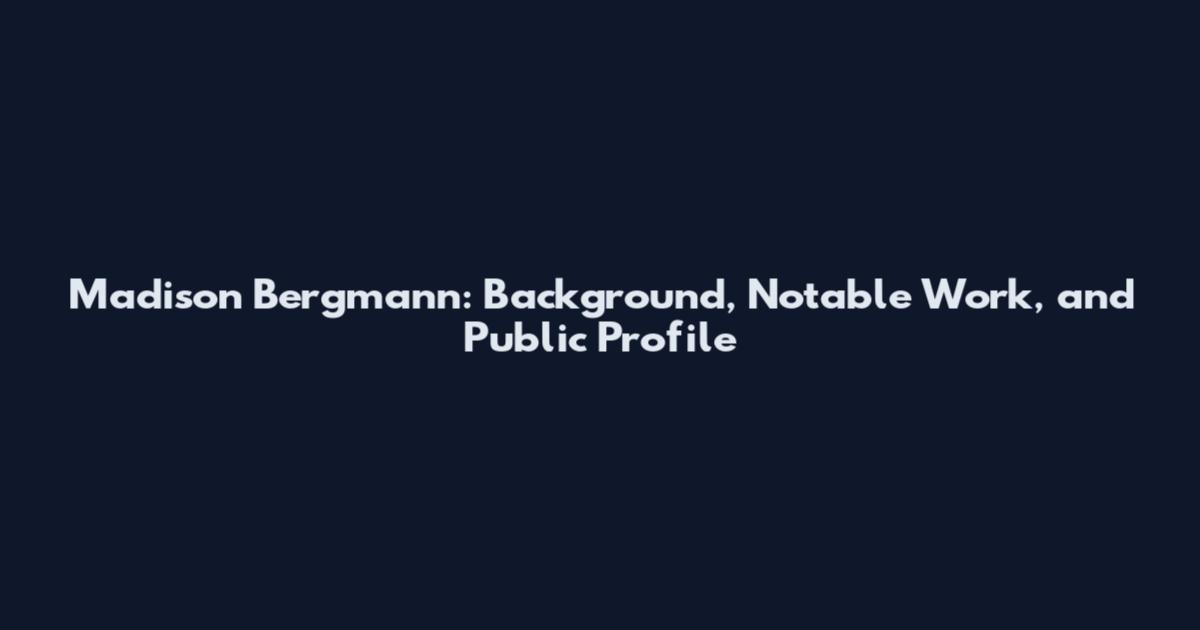 Madison Bergmann: Background, Notable Work, and Public Profile
