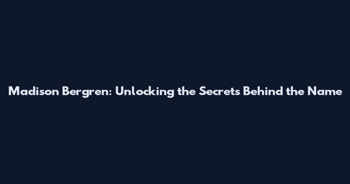 Madison Bergren: Unlocking the Secrets Behind the Name