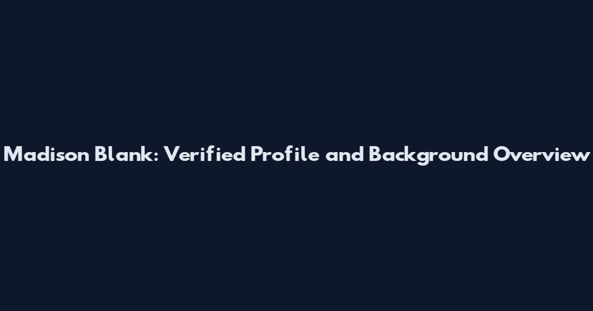 Madison Blank: Verified Profile and Background Overview