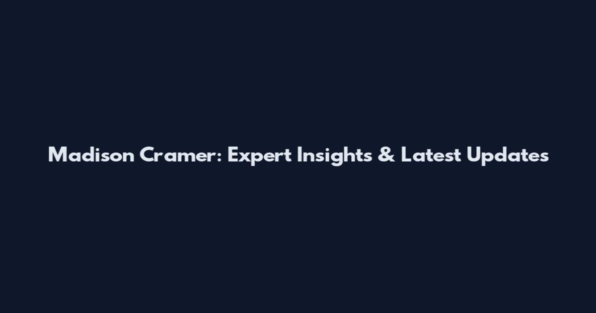 Madison Cramer: Expert Insights & Latest Updates
