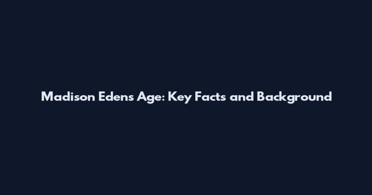 Madison Edens Age: Key Facts and Background