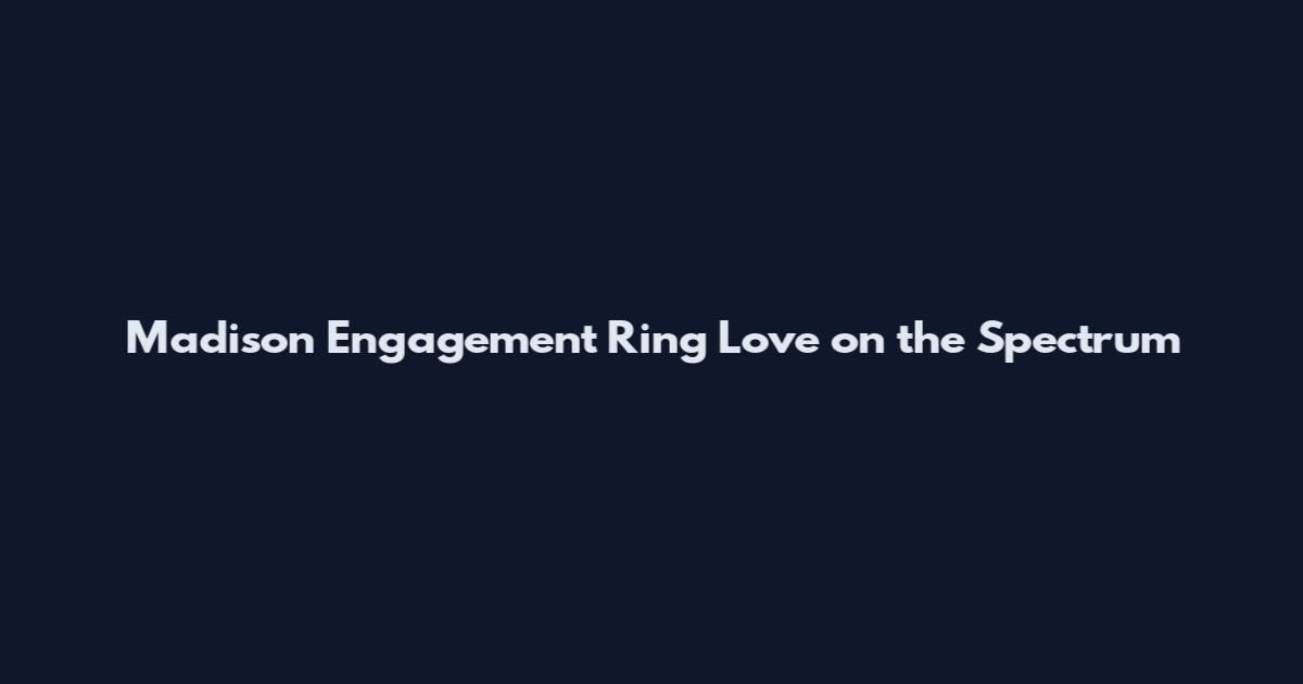Madison Engagement Ring Love on the Spectrum