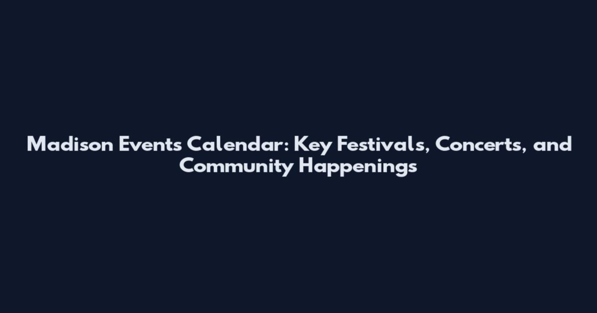 Madison Events Calendar: Key Festivals, Concerts, and Community Happenings