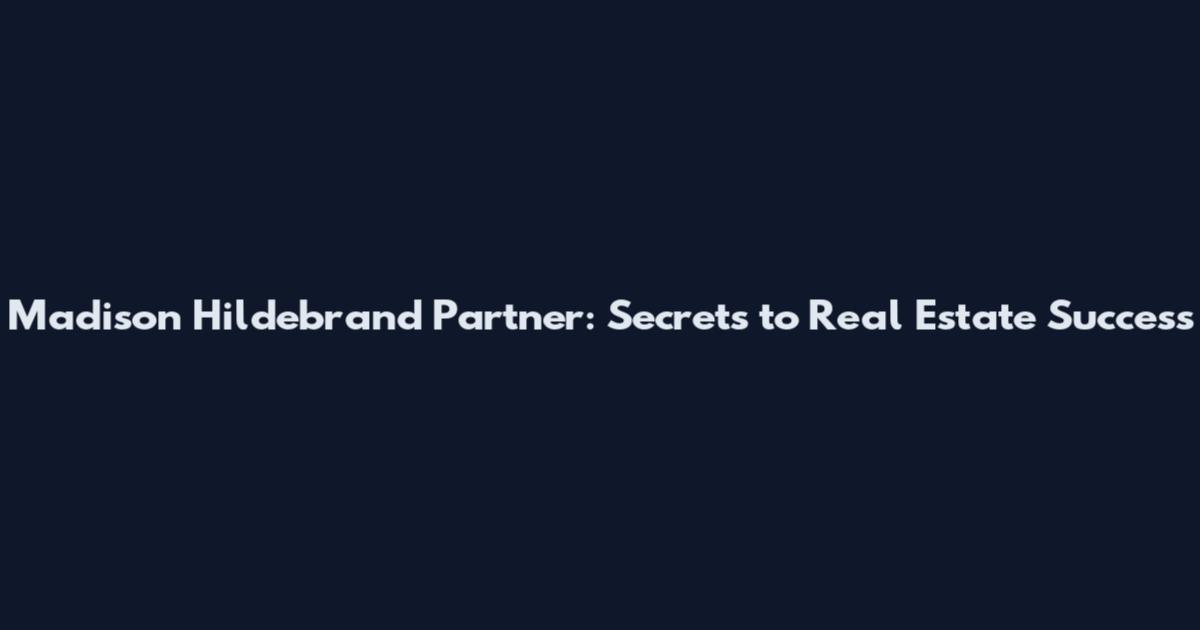 Madison Hildebrand Partner: Secrets to Real Estate Success