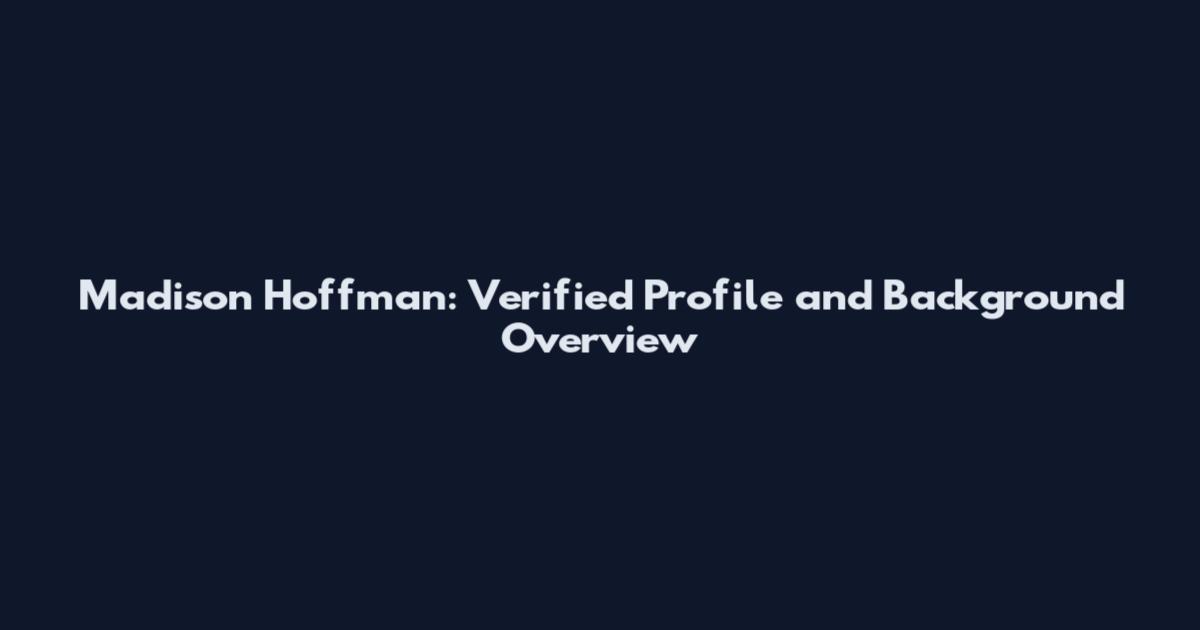 Madison Hoffman: Verified Profile and Background Overview