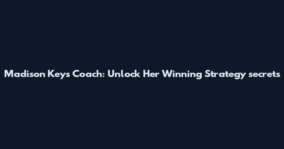 Madison Keys Coach: Unlock Her Winning Strategy secrets