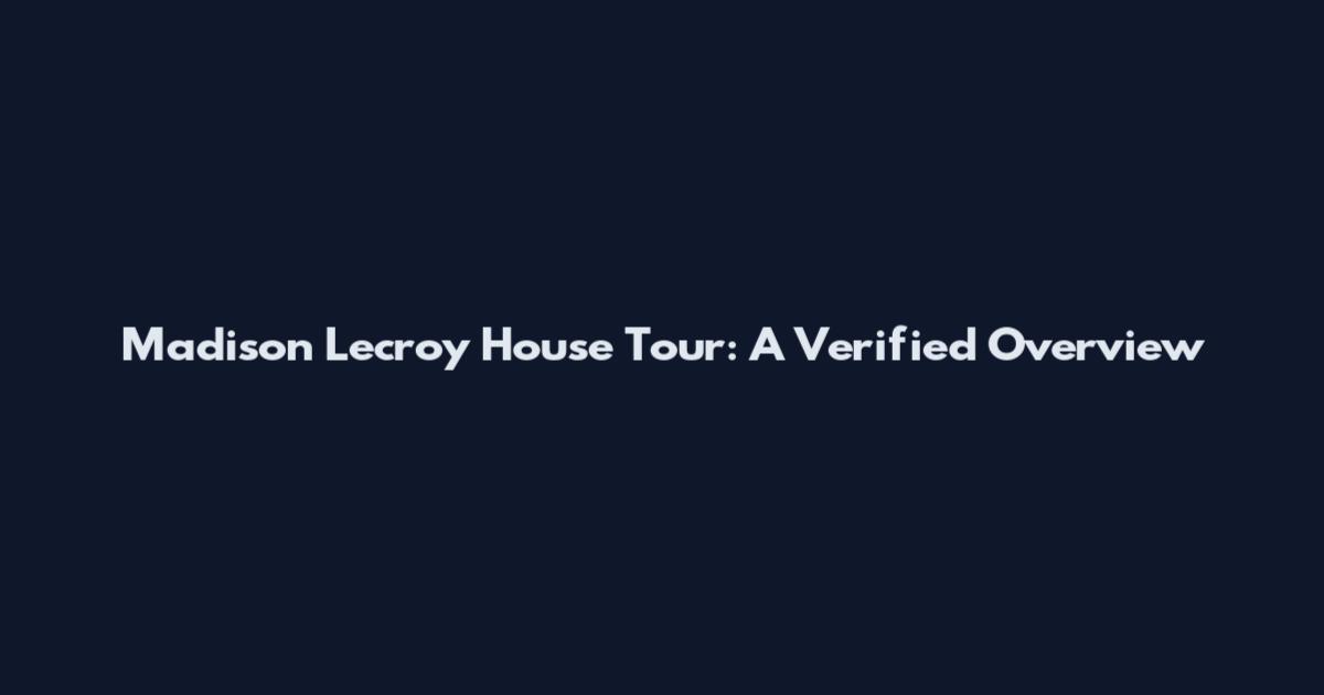 Madison Lecroy House Tour: A Verified Overview