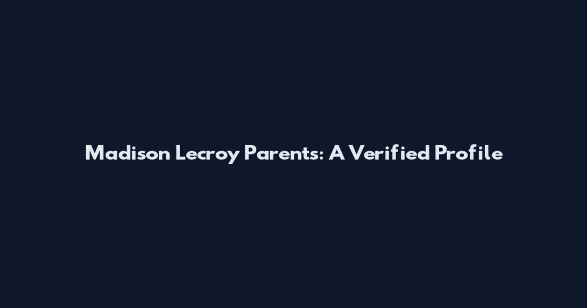 Madison Lecroy Parents: A Verified Profile