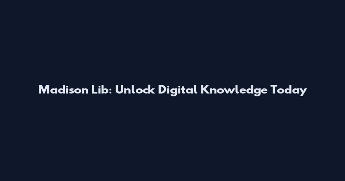 Madison Lib: Unlock Digital Knowledge Today
