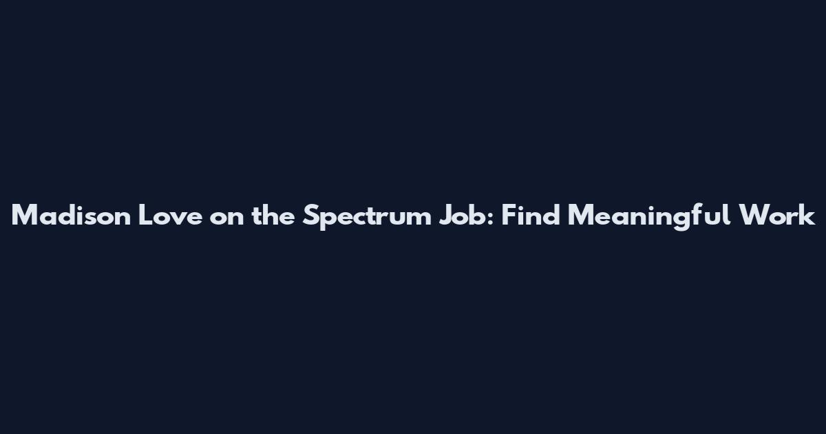 Madison Love on the Spectrum Job: Find Meaningful Work