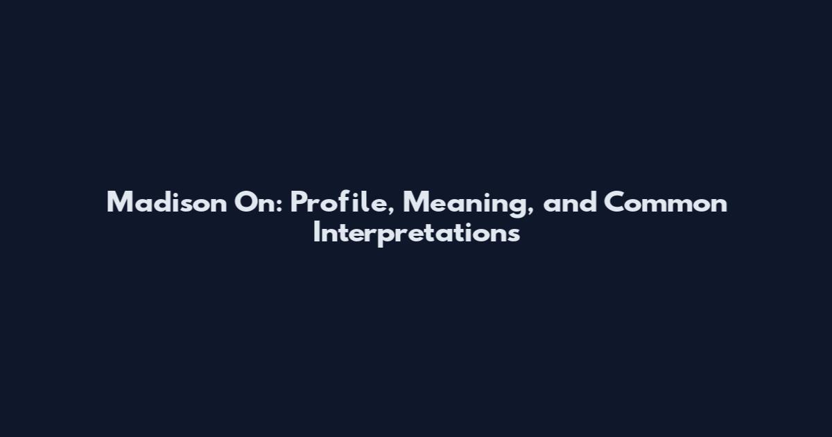 Madison On: Profile, Meaning, and Common Interpretations