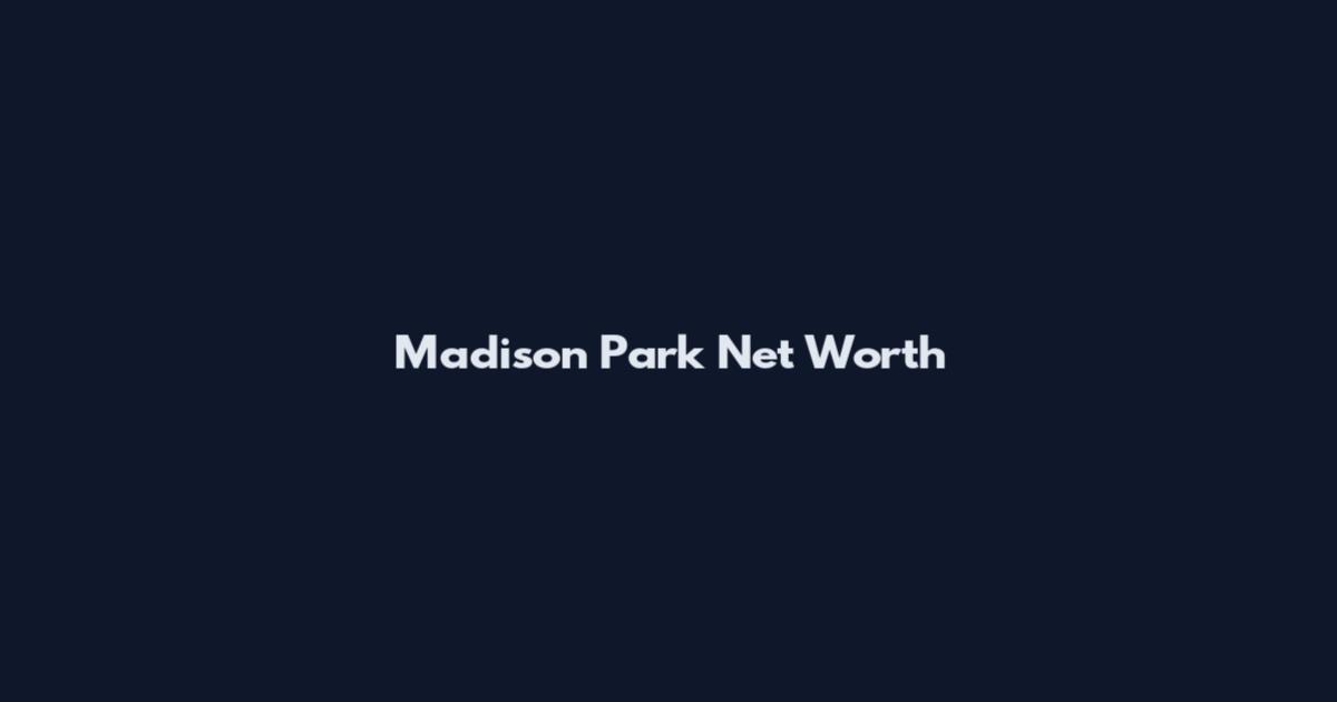 Madison Park Net Worth