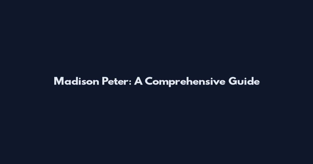 Madison Peter: A Comprehensive Guide