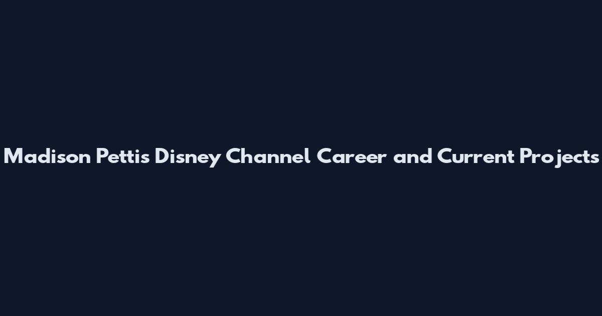 Madison Pettis Disney Channel Career and Current Projects