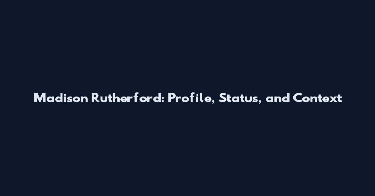 Madison Rutherford: Profile, Status, and Context