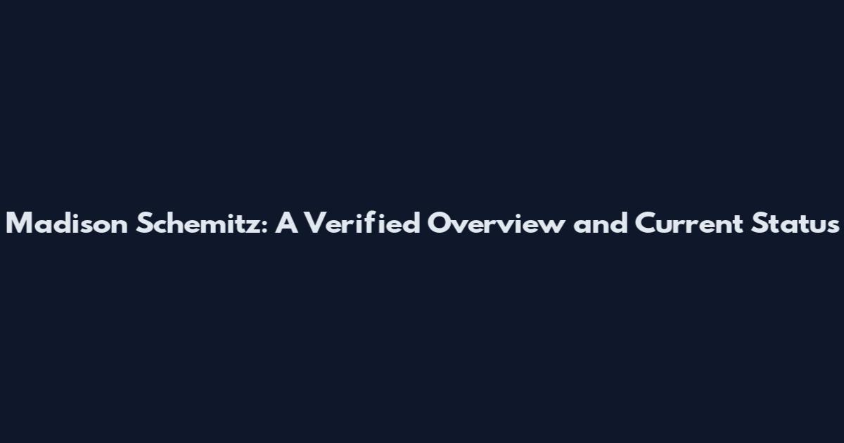 Madison Schemitz: A Verified Overview and Current Status