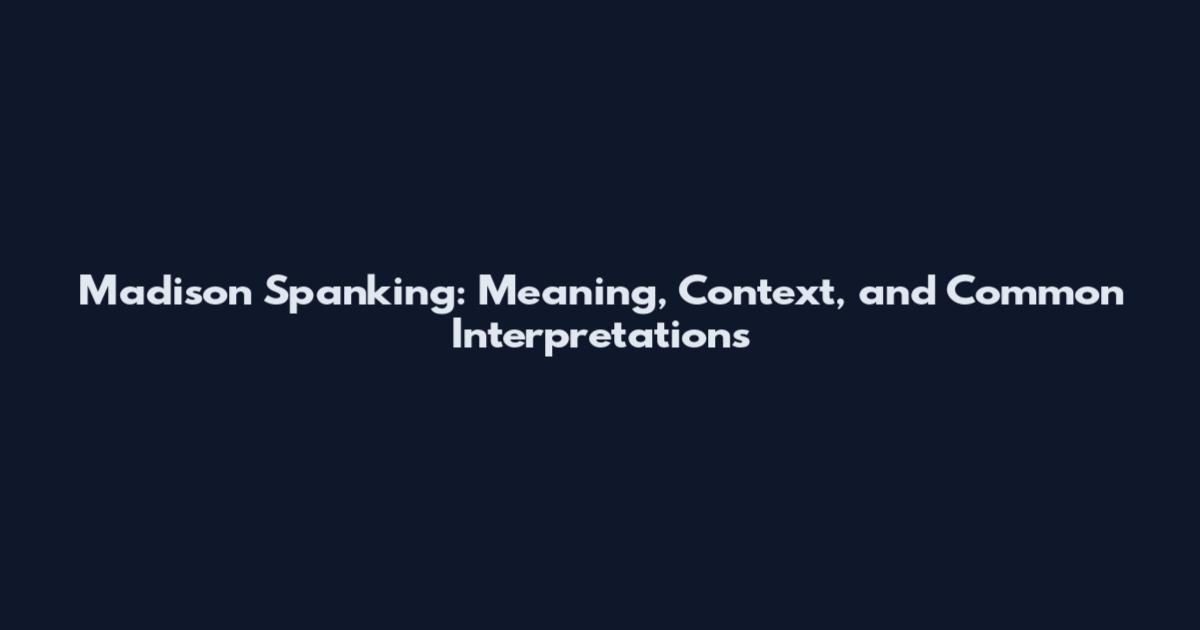 Madison Spanking: Meaning, Context, and Common Interpretations