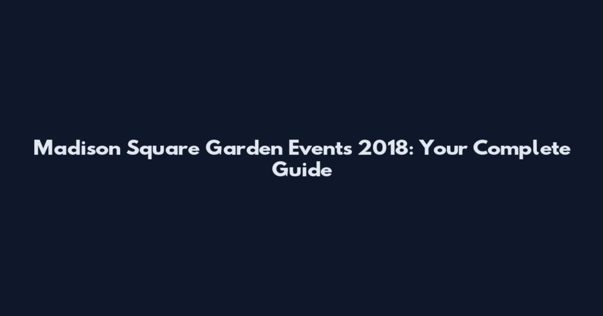 Madison Square Garden Events 2018: Your Complete Guide