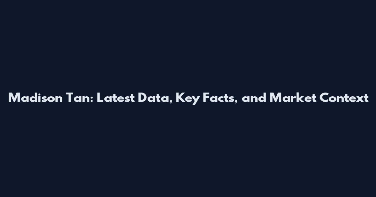 Madison Tan: Latest Data, Key Facts, and Market Context