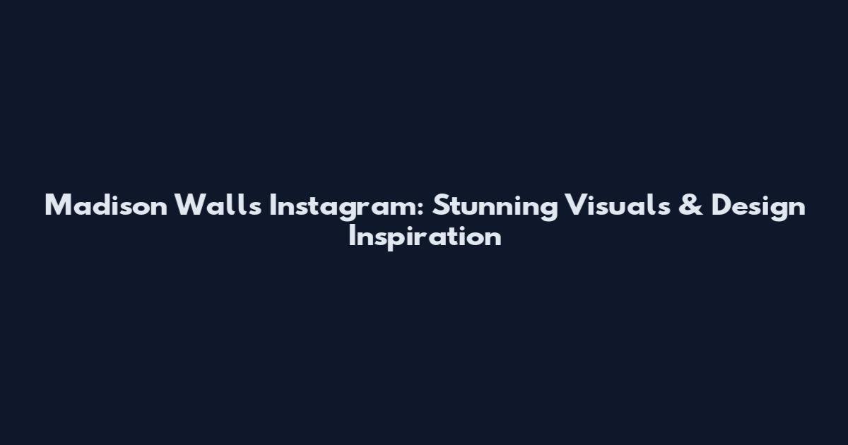 Madison Walls Instagram: Stunning Visuals & Design Inspiration