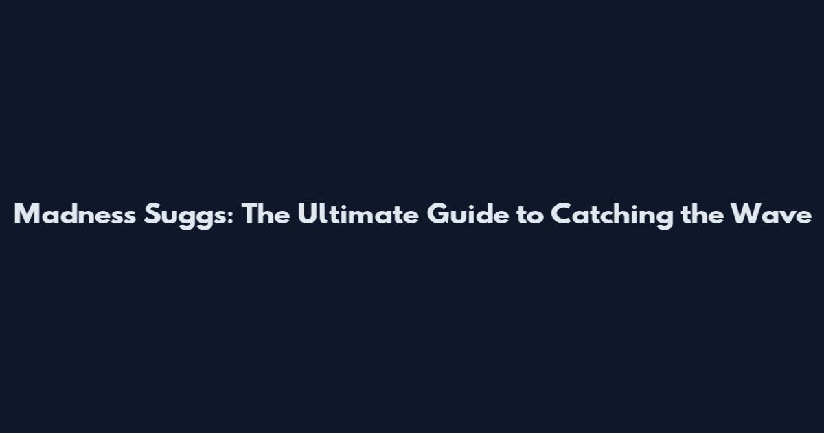 Madness Suggs: The Ultimate Guide to Catching the Wave