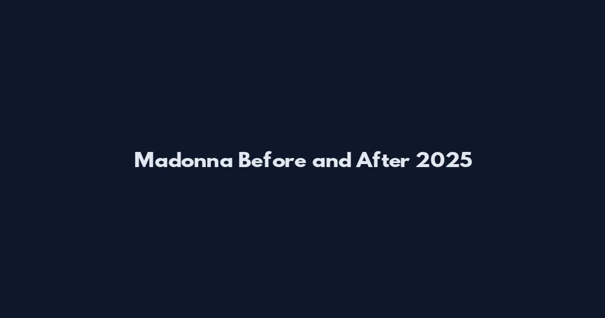 Madonna Before and After 2025