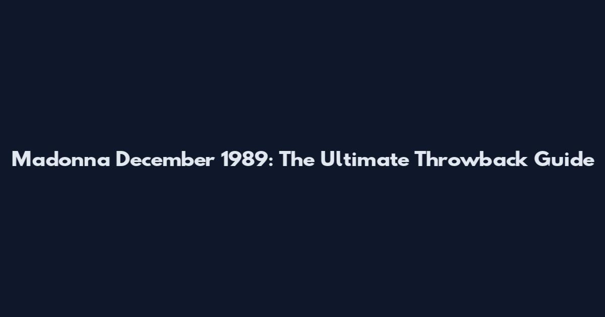 Madonna December 1989: The Ultimate Throwback Guide