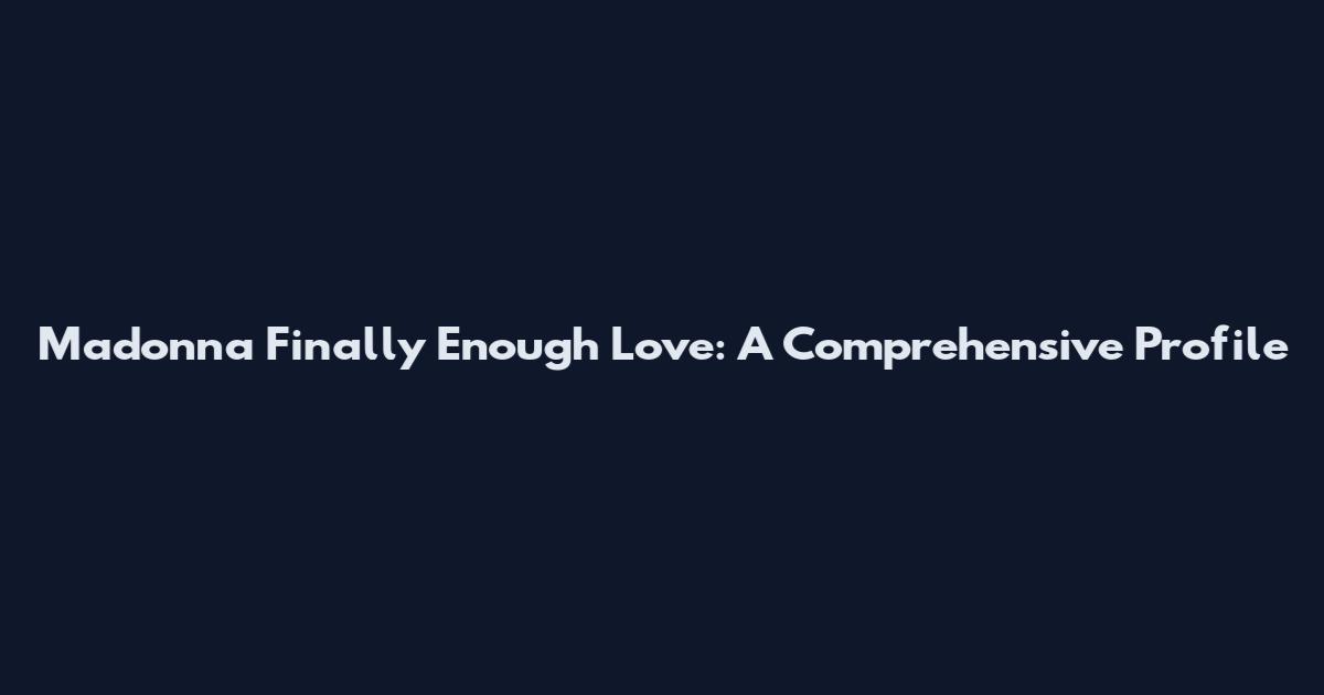 Madonna Finally Enough Love: A Comprehensive Profile