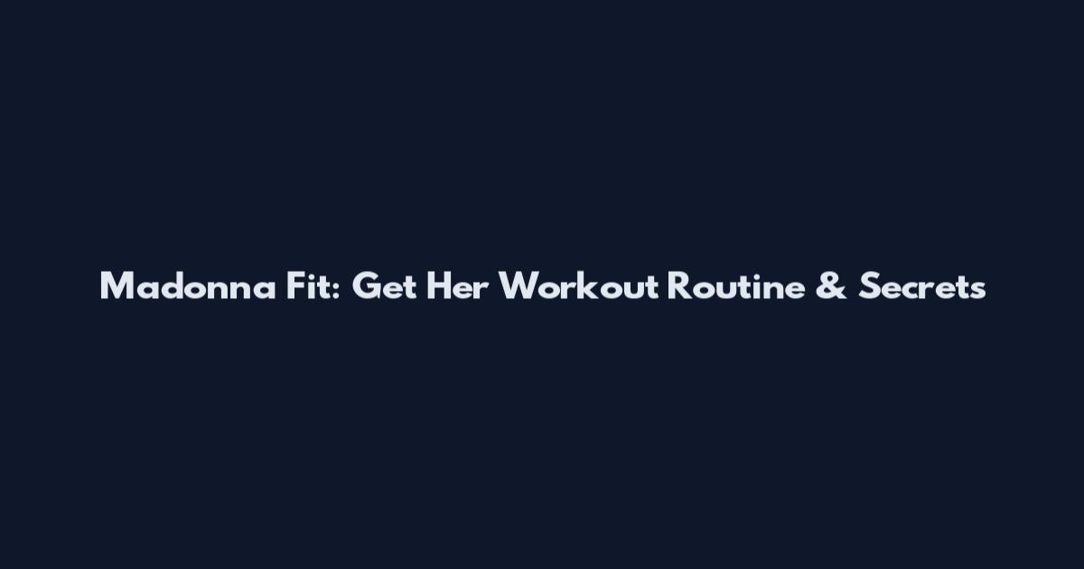 Madonna Fit: Get Her Workout Routine & Secrets