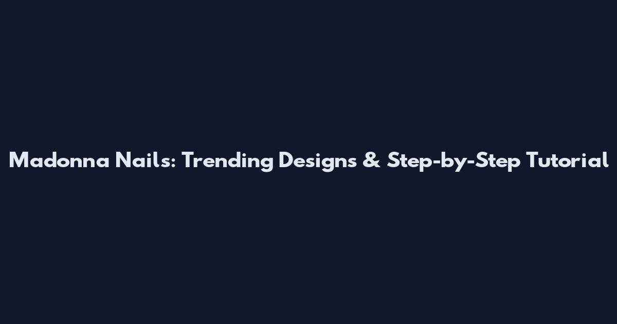 Madonna Nails: Trending Designs & Step-by-Step Tutorial